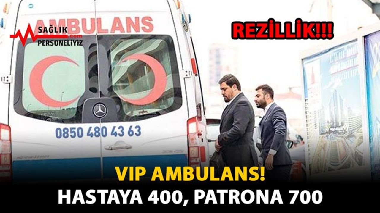 VIP Ambulans! Hastaya 400 Patrona 700