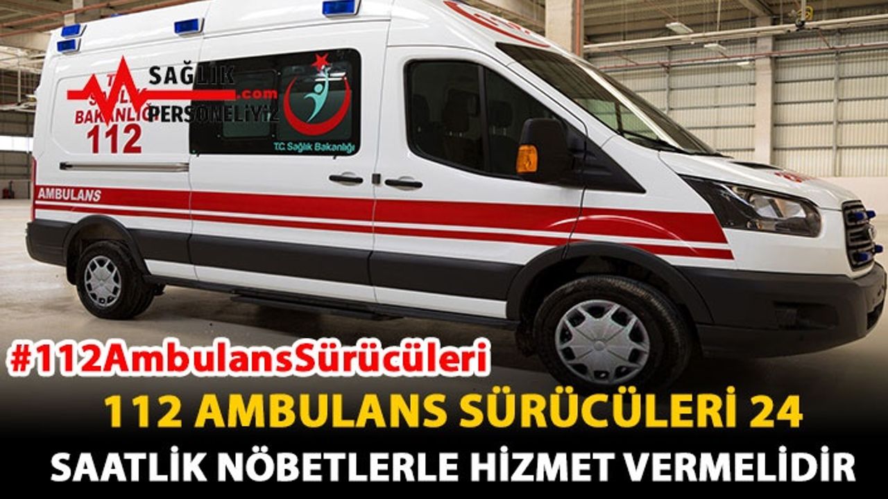 112 Ambulans Sürücüleri 24 Saatlik Nöbetlerle Hizmet Vermelidir