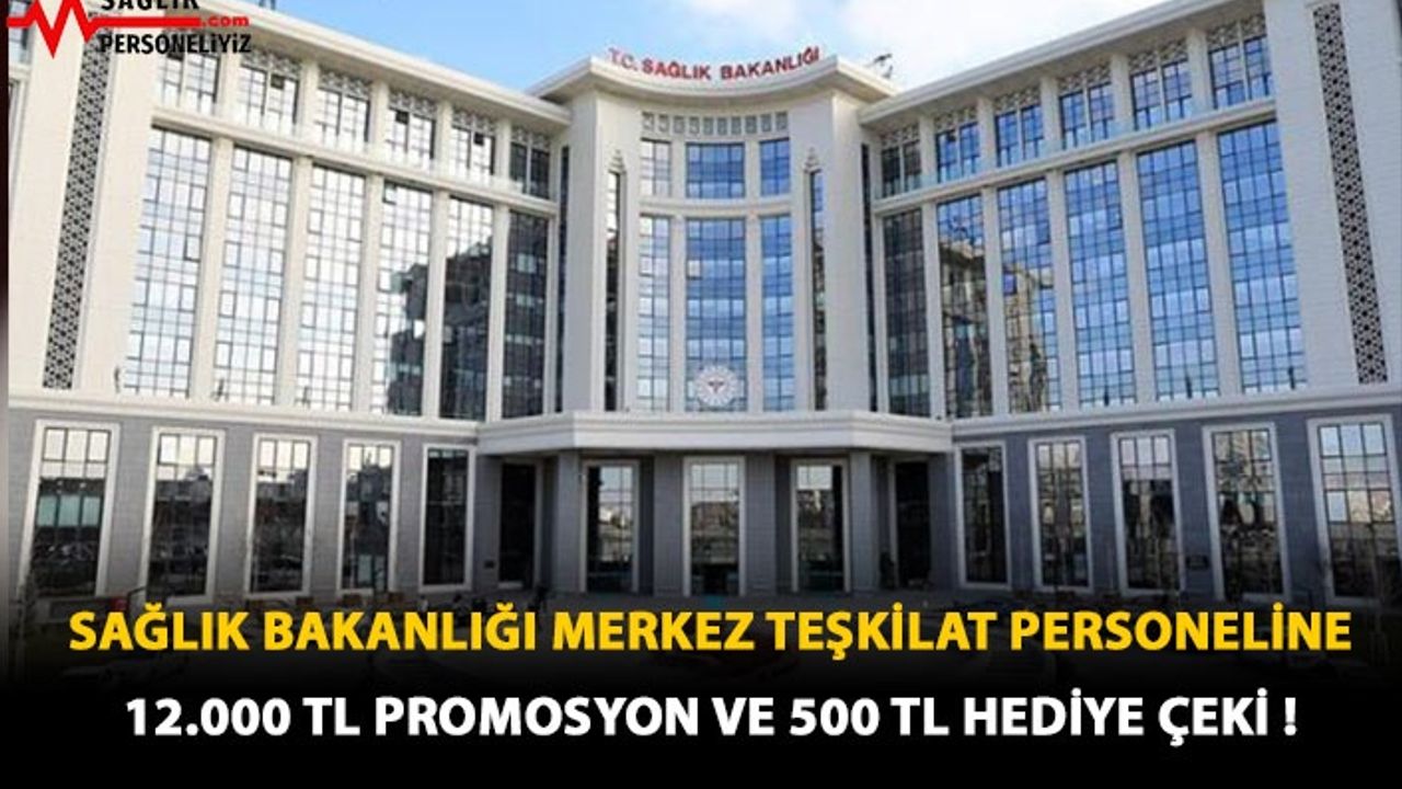 Sağlık Bakanlığı Merkez Teşkilat Personeline 12 Bin TL Promosyon ve 500 TL Hediye Çeki !