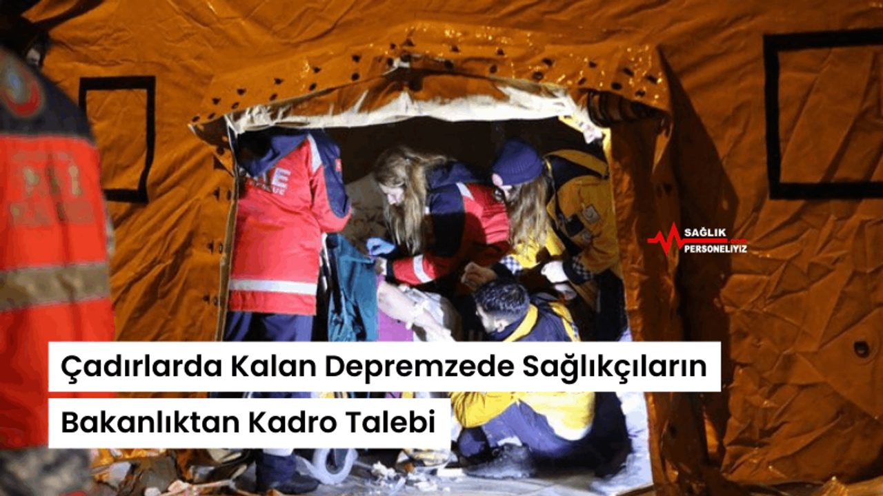 Çadırlarda Kalan Depremzede Sağlıkçıların Bakanlıktan Kadro Talebi