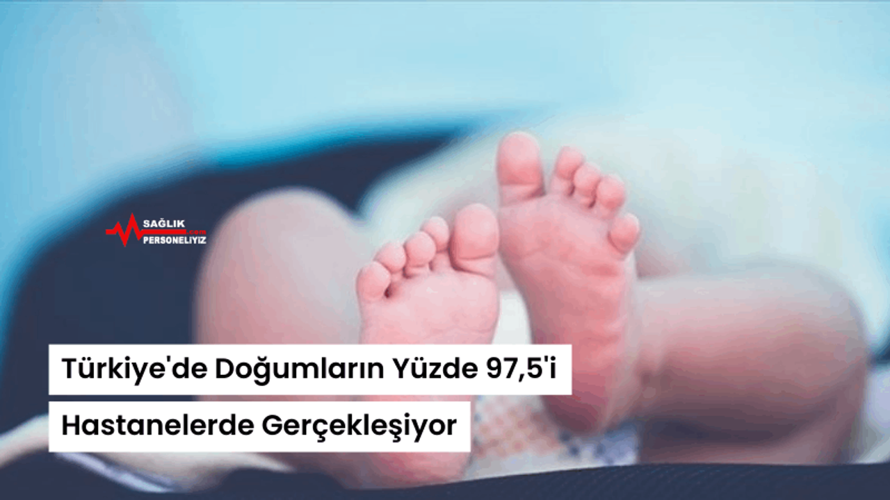 Türkiye'de Doğumların Yüzde 97,5'i Hastanelerde Gerçekleşiyor