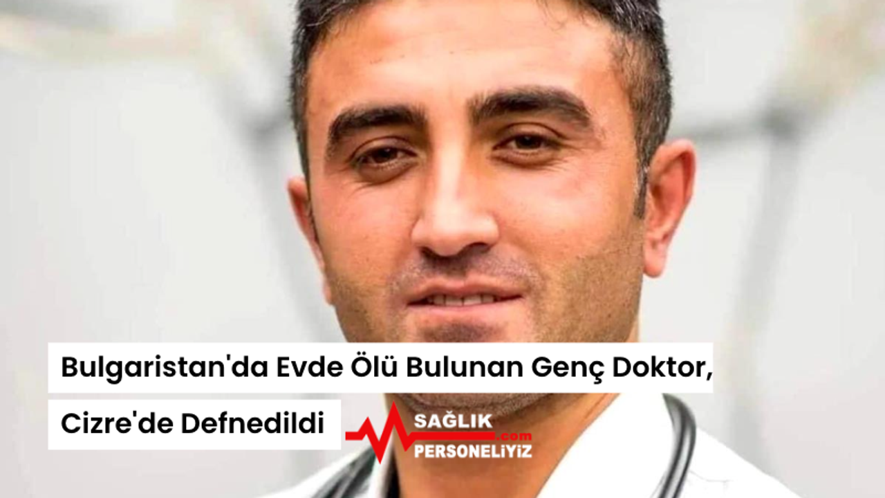 Bulgaristan'da Evde Ölü Bulunan Genç Doktor, Cizre'de Defnedildi