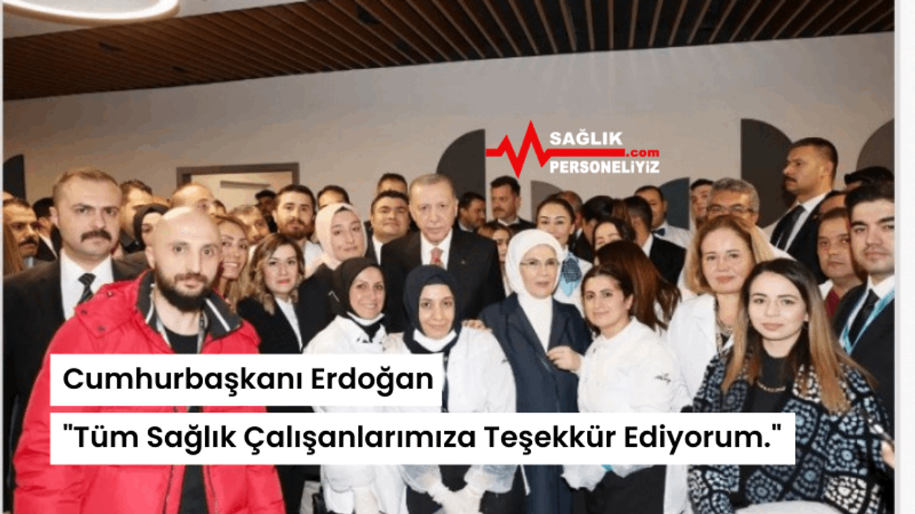 Cumhurbaşkanı Erdoğan "Tüm Sağlık Çalışanlarımıza Teşekkür Ediyorum."