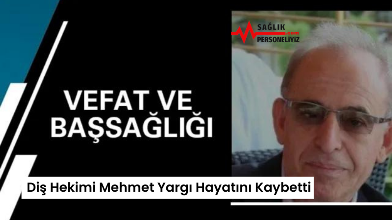 Diş Hekimi Mehmet Yargı Hayatını Kaybetti