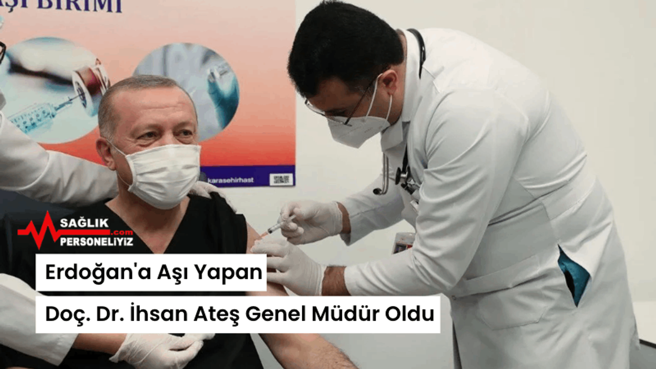 Erdoğan'a Aşı Yapan Doç. Dr. İhsan Ateş Genel Müdür Oldu!