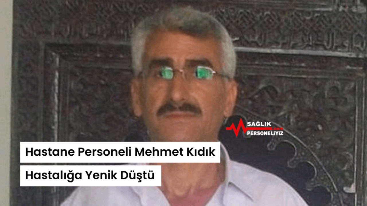 Hastane Personeli Mehmet Kıdık Hastalığa Yenik Düştü