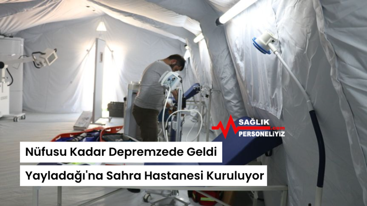 Nüfusu Kadar Depremzede Geldi: Yayladağı'na Sahra Hastanesi Kuruluyor