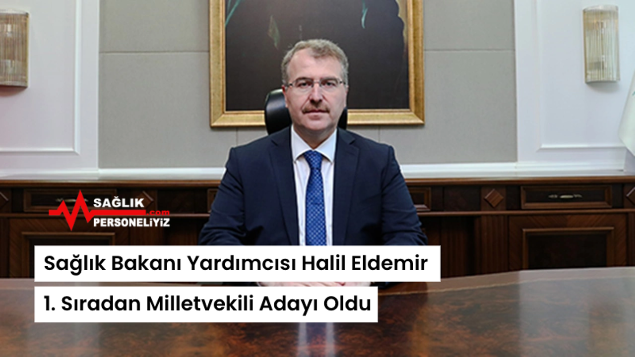 Sağlık Bakanı Yardımcısı Halil Eldemir 1. Sıradan Milletvekili Adayı Oldu