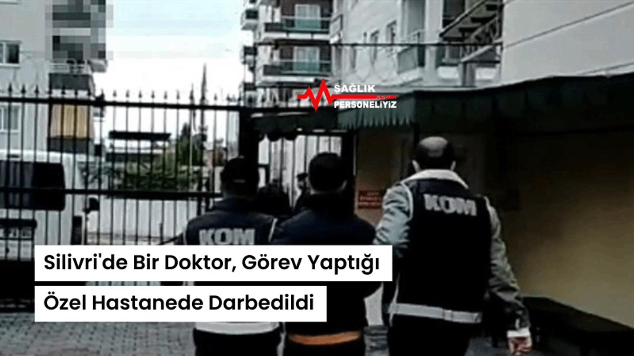 Silivri'de Bir Doktor, Görev Yaptığı Özel Hastanede Darbedildi