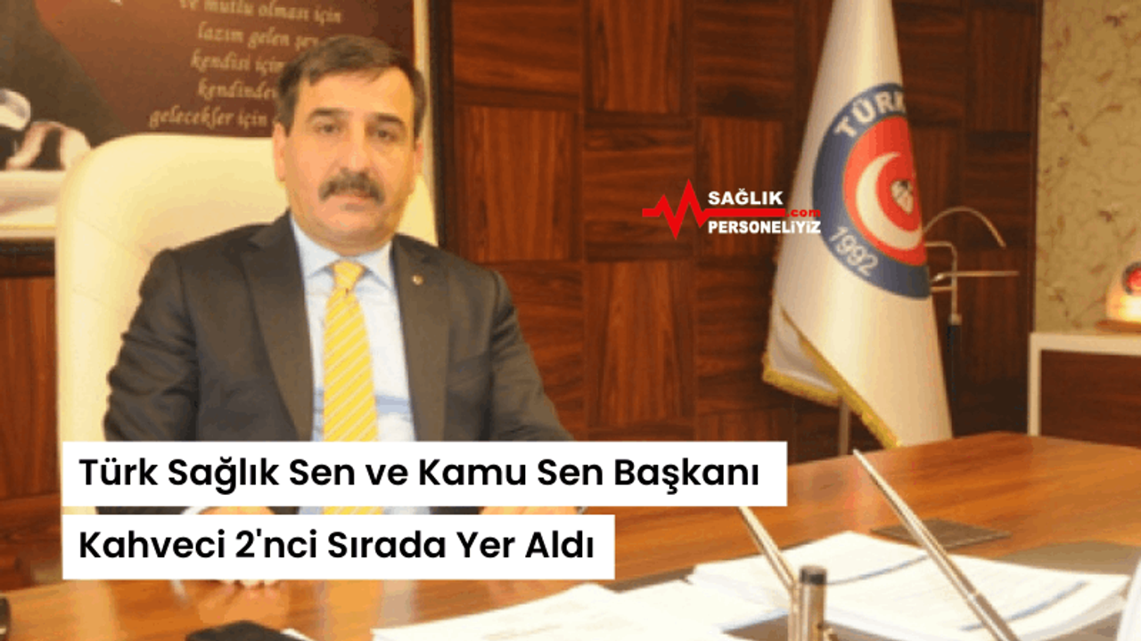Türk Sağlık Sen ve Kamu Sen Başkanı Kahveci 2'nci Sırada Yer Aldı