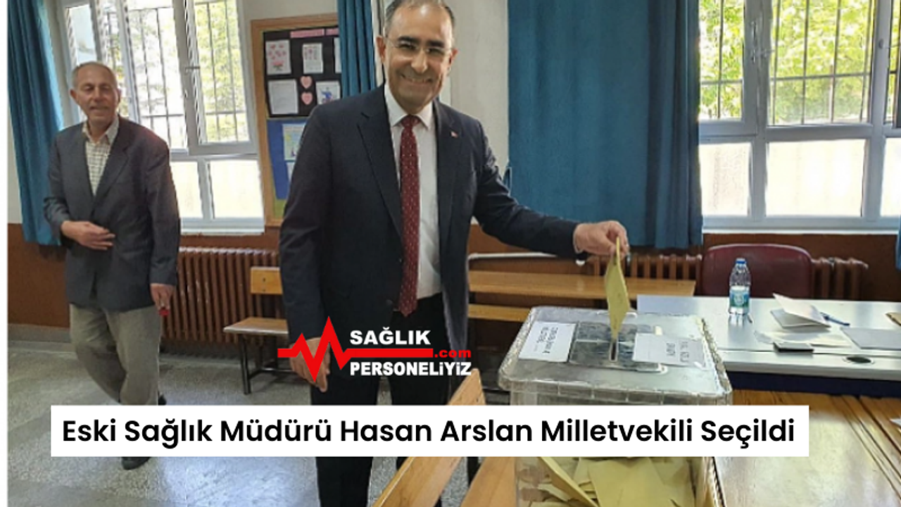 Eski Sağlık Müdürü Hasan Arslan Milletvekili Seçildi