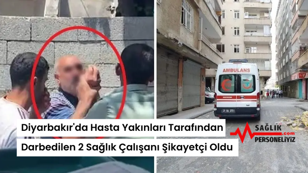Diyarbakır'da Hasta Yakınları Tarafından Darbedilen 2 Sağlık Çalışanı Şikayetçi Oldu