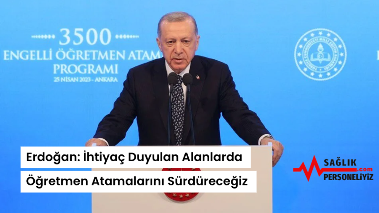 Erdoğan: İhtiyaç Duyulan Alanlarda Öğretmen Atamalarını Sürdüreceğiz