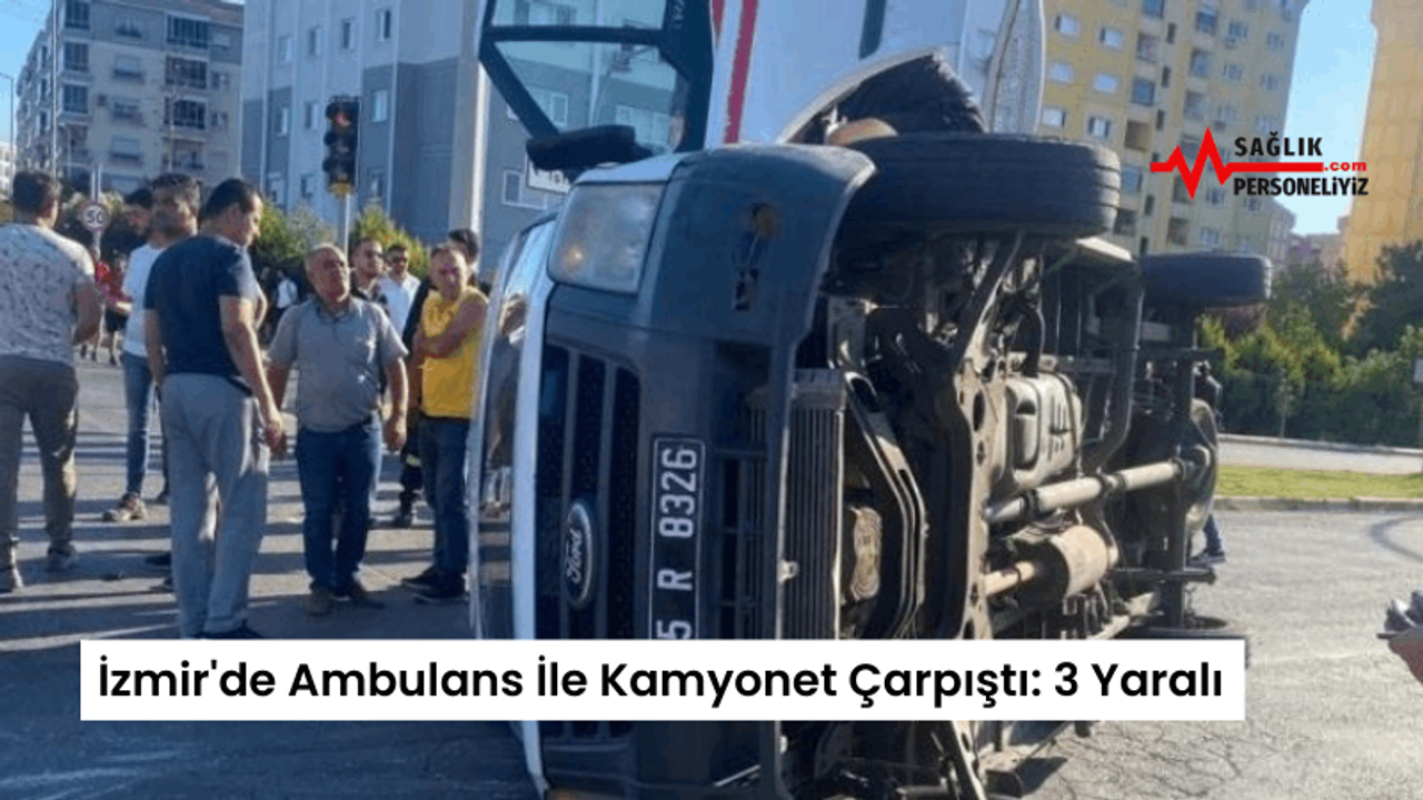 İzmir'de Ambulans İle Kamyonet Çarpıştı: 3 Yaralı
