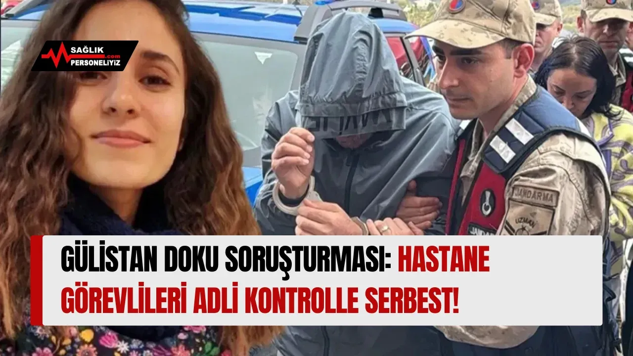 Gülistan Doku Soruşturması: Hastane Görevlileri Adli Kontrolle Serbest!