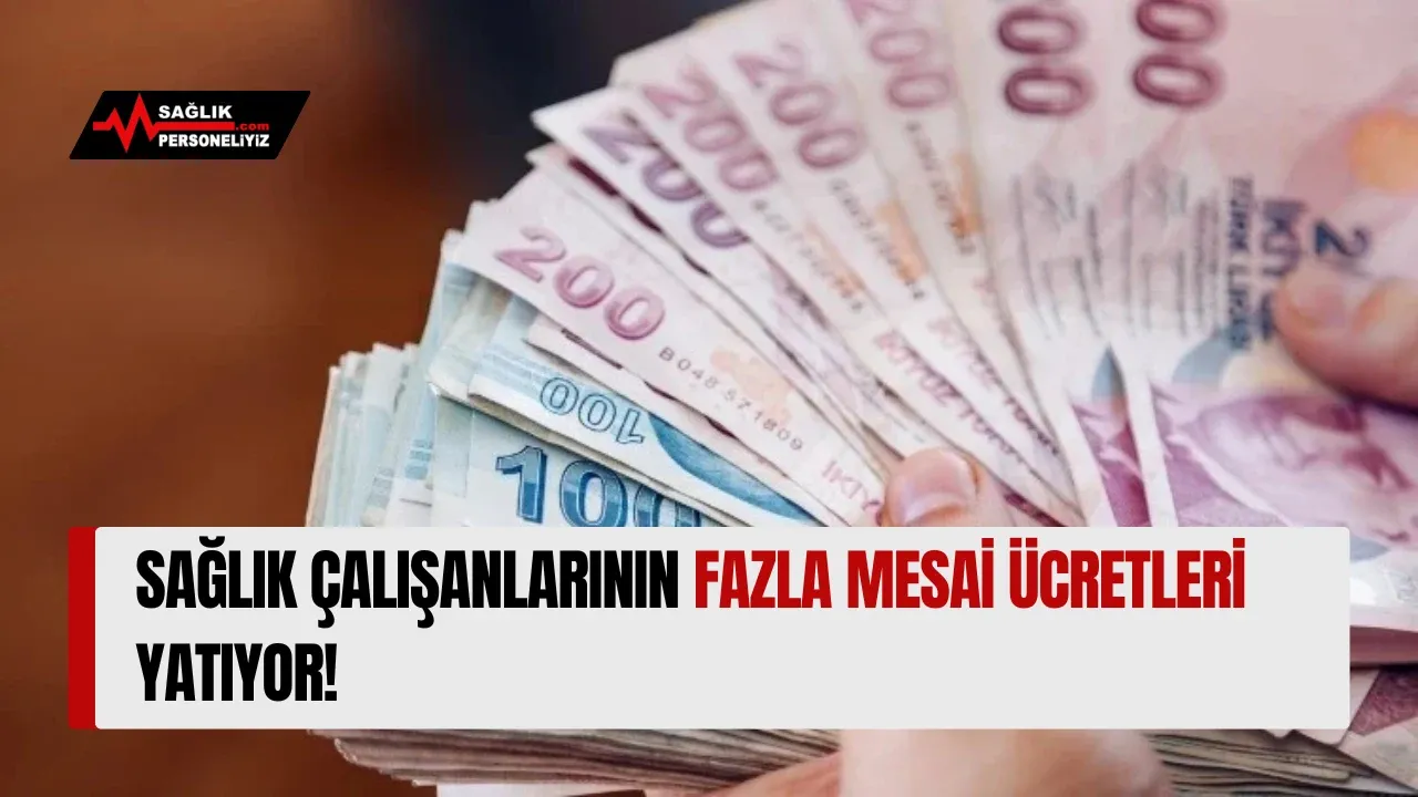 Sağlık Çalışanlarının Fazla Mesai Ücretleri Yatıyor!