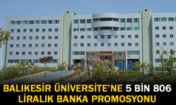 Balıkesir Üniversitesi'ne 5 Bin 806 Liralık Banka Promosyonu