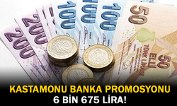 Kastamonu Banka Promosyonu 6 Bin 675 Lira Oldu!