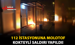 112 İstasyonuna Molotof Kokteyli Saldırı Yapıldı!