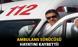 Ambulans Sürücüsü Hayatını Kaybetti!
