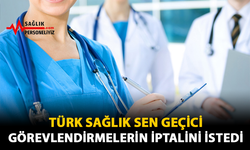 Türk Sağlık Sen Geçici Görevlendirmelerin İptalini İstedi