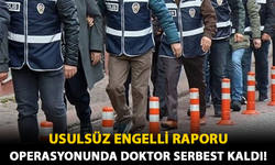 Usulsüz Engelli Raporu Operasyonunda Doktor Serbest Kaldı!