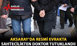 Aksaray’da Resmi Evrakta Sahtecilikten Doktor Tutuklandı!