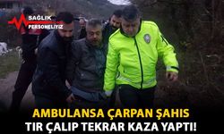 Ambulansa Çarpan Şahıs Tır Çalıp Tekrar Kaza Yaptı