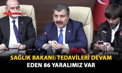 Sağlık Bakanı: Tedavileri Devam Eden 86 Yaralımız Var