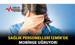 Sağlık Personelleri İzmir'de Mobinge Uğruyor!