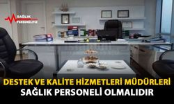 Destek ve Kalite Hizmetleri Müdürleri Sağlık Personeli Olmalıdır