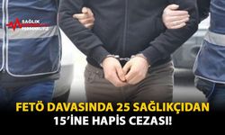 FETÖ Davasında 25 Sağlıkçıdan 15'ine Hapis Cezası!