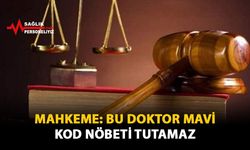 Mahkeme: Bu Doktor Mavi Kod Nöbeti Tutamaz