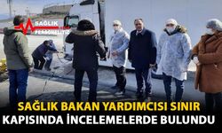 Sağlık Bakan Yardımcısı Sınır Kapısında İncelemelerde Bulundu