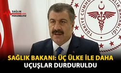 Sağlık Bakanı: Üç Ülke İle Daha Uçuşlar Durduruldu