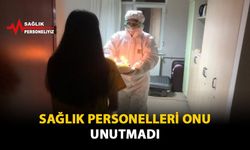 Sağlık Personeli Onu Unutmadı