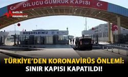 Türkiye'den Koronavirüs Önlemi: Sınır Kapısı Kapatıldı!