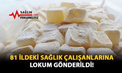 81 İldeki Sağlık Çalışanlarına Lokum Gönderildi!