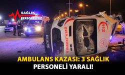 Ambulans Kazası: 3 Sağlık Personeli Yaralı