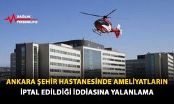 Ankara Şehir Hastanesinde Ameliyatların İptal Edildiği İddiasına Yalanlama