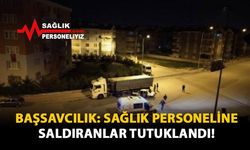 Başsavcılık: Sağlık Personeline Saldıranlar Tutuklandı!