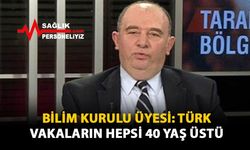 Bilim Kurulu Üyesi: Türk Vakaların Hepsi 40 Yaş Üstü