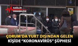 Çorum'da Yurt Dışından Gelen Kişide, 'Koronavirüs' Şüphesi