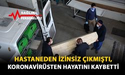 Hastaneden İzinsiz Çıkmıştı, Koronavirüsten Hayatını Kaybetti