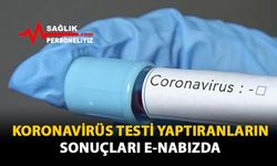 Koronavirüs Testi Yaptıranların Sonuçları E-Nabızda