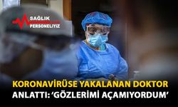 Koronavirüse Yakalanan Doktor Anlattı: 'Gözlerimi Açamıyordum'