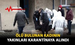 Ölü Bulunan Kadının Yakınları Karantinaya Alındı