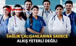 Sağlık Çalışanlarına Sadece Alkış Yeterli Değil!