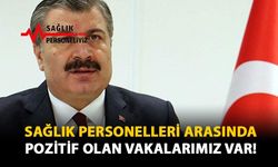 Sağlık Personelleri Arasında Pozitif Olan Vakalarımız Var!