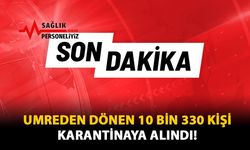 Umreden Dönen 10 Bin 330 Kişi Karantinaya Alındı!